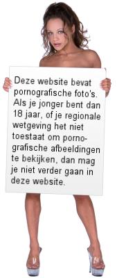 Deze website bevat pornografische foto's. Als je jonger bent dan 18 jaar, of je regionale wetgeving het niet toestaat om porno-grafische afbeeldingen te bekijken, dan mag je niet verder gaan in deze website.